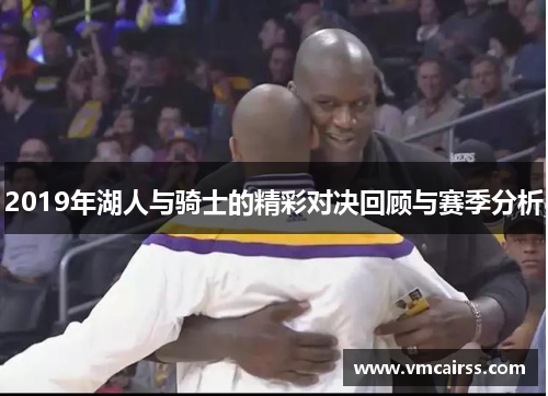 2019年湖人与骑士的精彩对决回顾与赛季分析